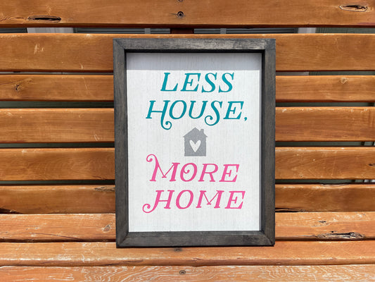 Less House More Home Sign